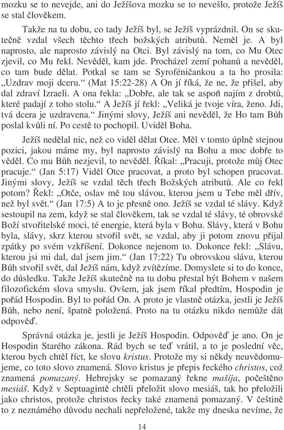 Potkal se tam se Syroféniankou a ta ho prosila: Uzdrav moji dceru. (Mat 15:22-28) A On jí íká, že ne, že pišel, aby dal zdraví Izraeli.