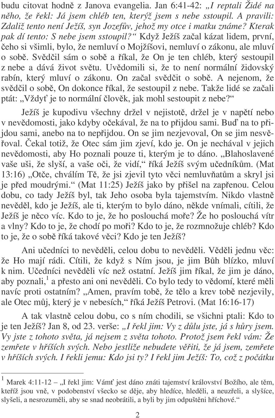 Když Ježíš zaal kázat lidem, první, eho si všimli, bylo, že nemluví o Mojžíšovi, nemluví o zákonu, ale mluví o sob.