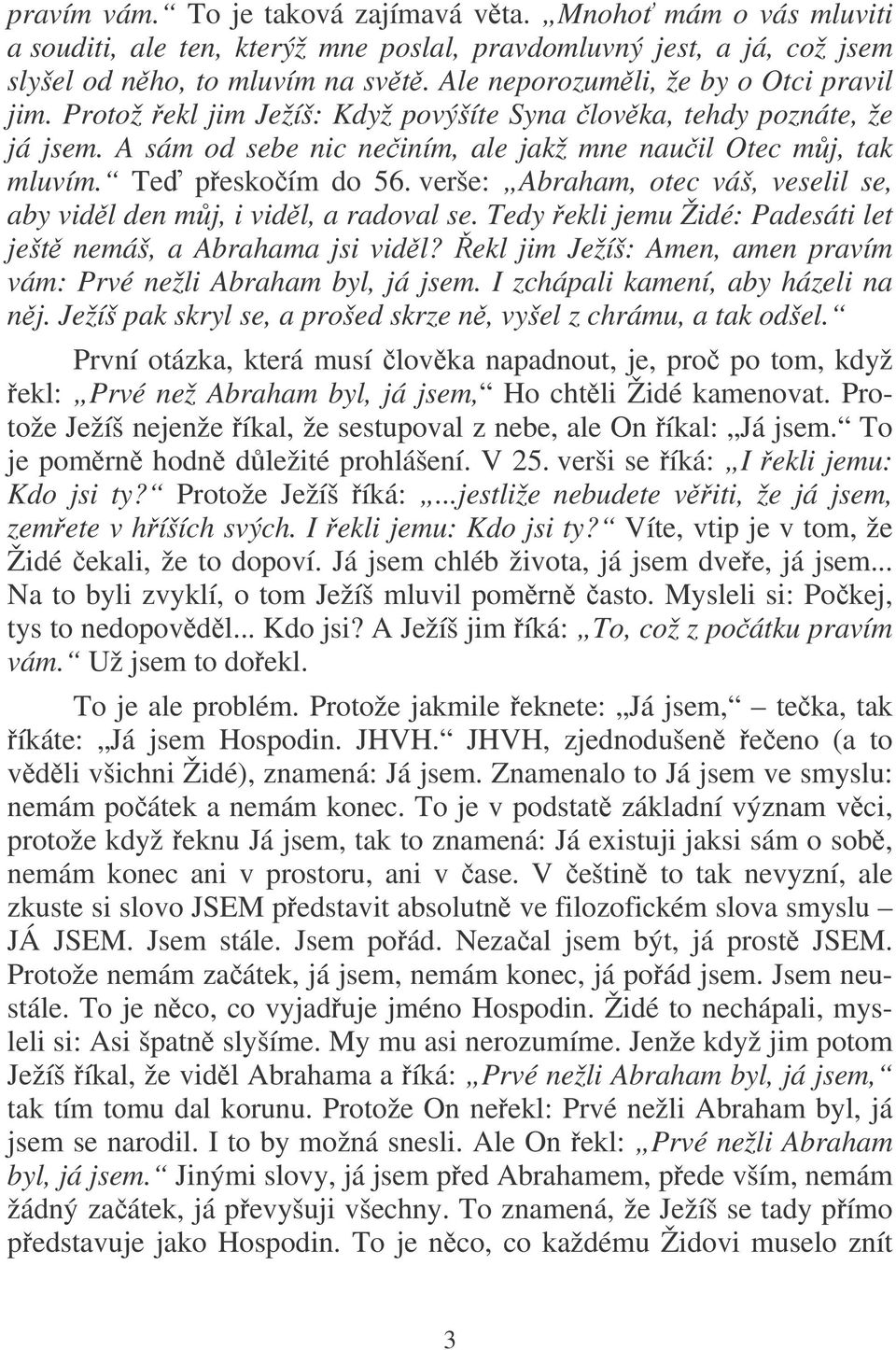 verše: Abraham, otec váš, veselil se, aby vidl den mj, i vidl, a radoval se. Tedy ekli jemu Židé: Padesáti let ješt nemáš, a Abrahama jsi vidl?