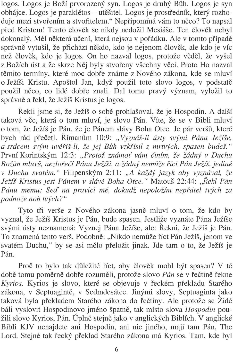 Ale v tomto pípad správn vytušil, že pichází nkdo, kdo je nejenom lovk, ale kdo je víc než lovk, kdo je logos.