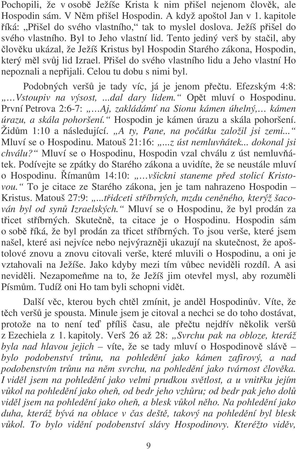 Pišel do svého vlastního lidu a Jeho vlastní Ho nepoznali a nepijali. Celou tu dobu s nimi byl. Podobných verš je tady víc, já je jenom petu. Efezským 4:8: Vstoupiv na výsost,...dal dary lidem.