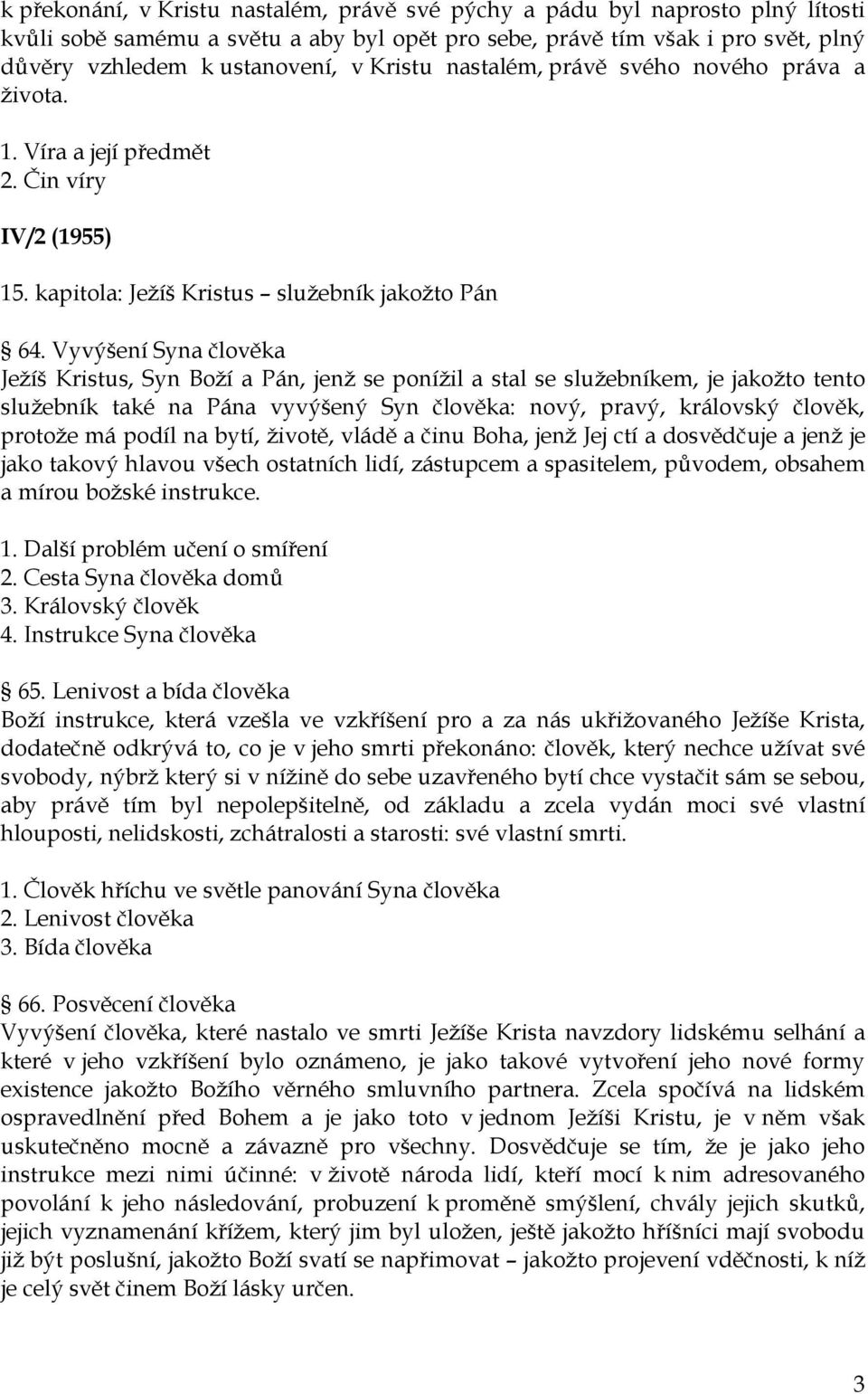 Vyvýšení Syna člověka Ježíš Kristus, Syn Boží a Pán, jenž se ponížil a stal se služebníkem, je jakožto tento služebník také na Pána vyvýšený Syn člověka: nový, pravý, královský člověk, protože má