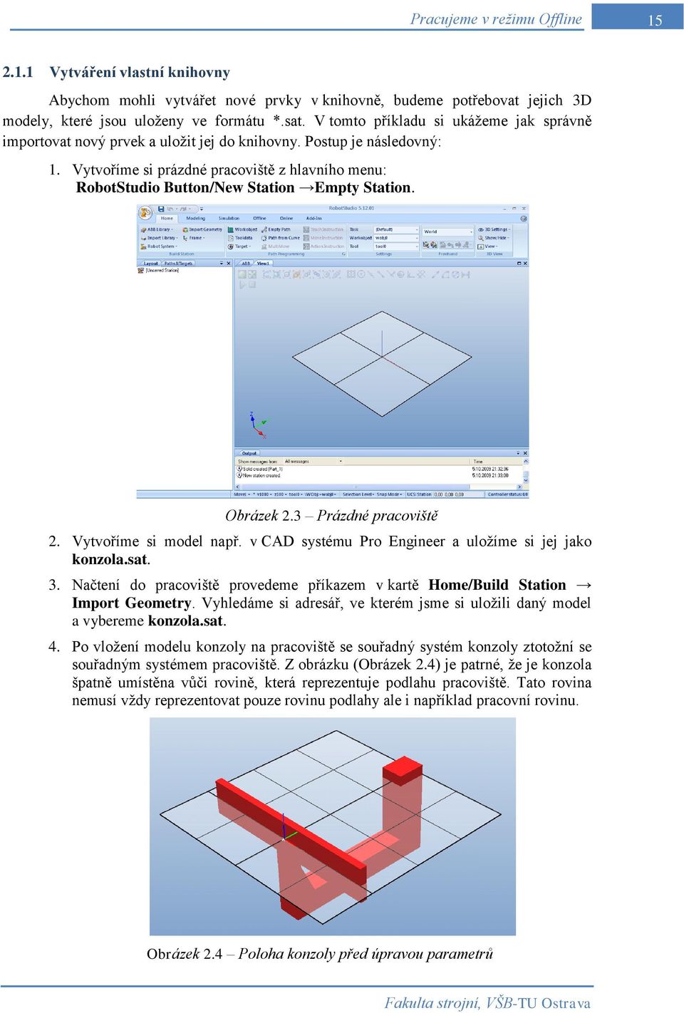 Vytvoříme si prázdné pracoviště z hlavního menu: RobotStudio Button/New Station Empty Station. Obrázek 2.3 Prázdné pracoviště 2. Vytvoříme si model např.