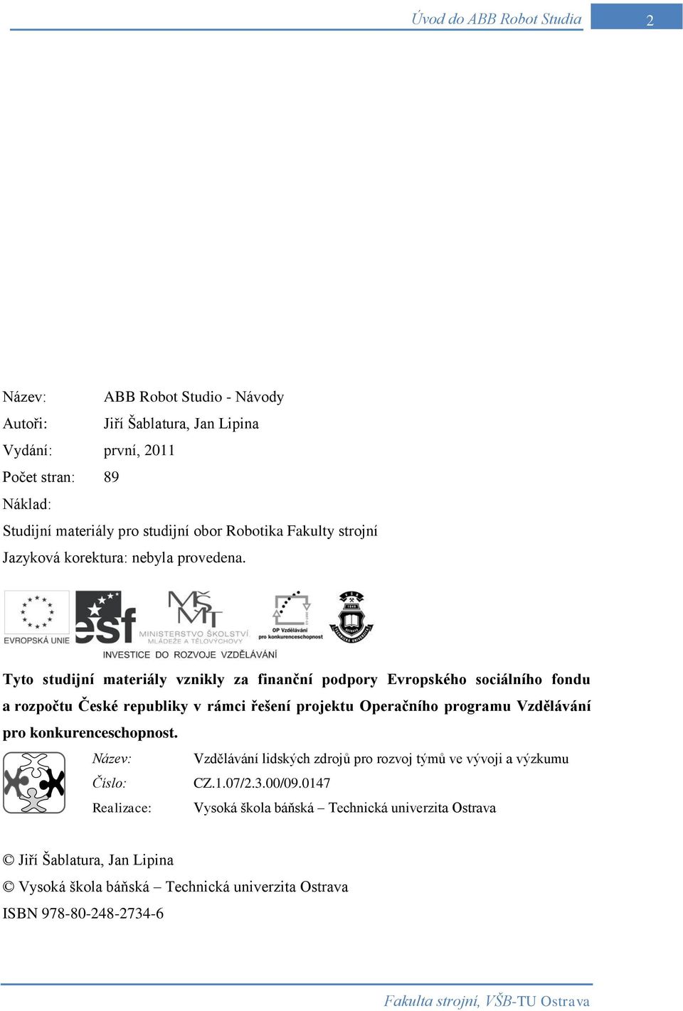 Tyto studijní materiály vznikly za finanční podpory Evropského sociálního fondu a rozpočtu České republiky v rámci řešení projektu Operačního programu Vzdělávání pro