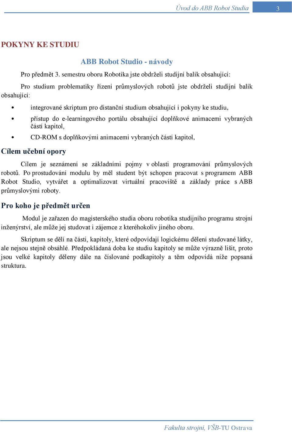 studium obsahující i pokyny ke studiu, přístup do e-learningového portálu obsahující doplňkové animacemi vybraných částí kapitol, CD-ROM s doplňkovými animacemi vybraných částí kapitol, Cílem učební
