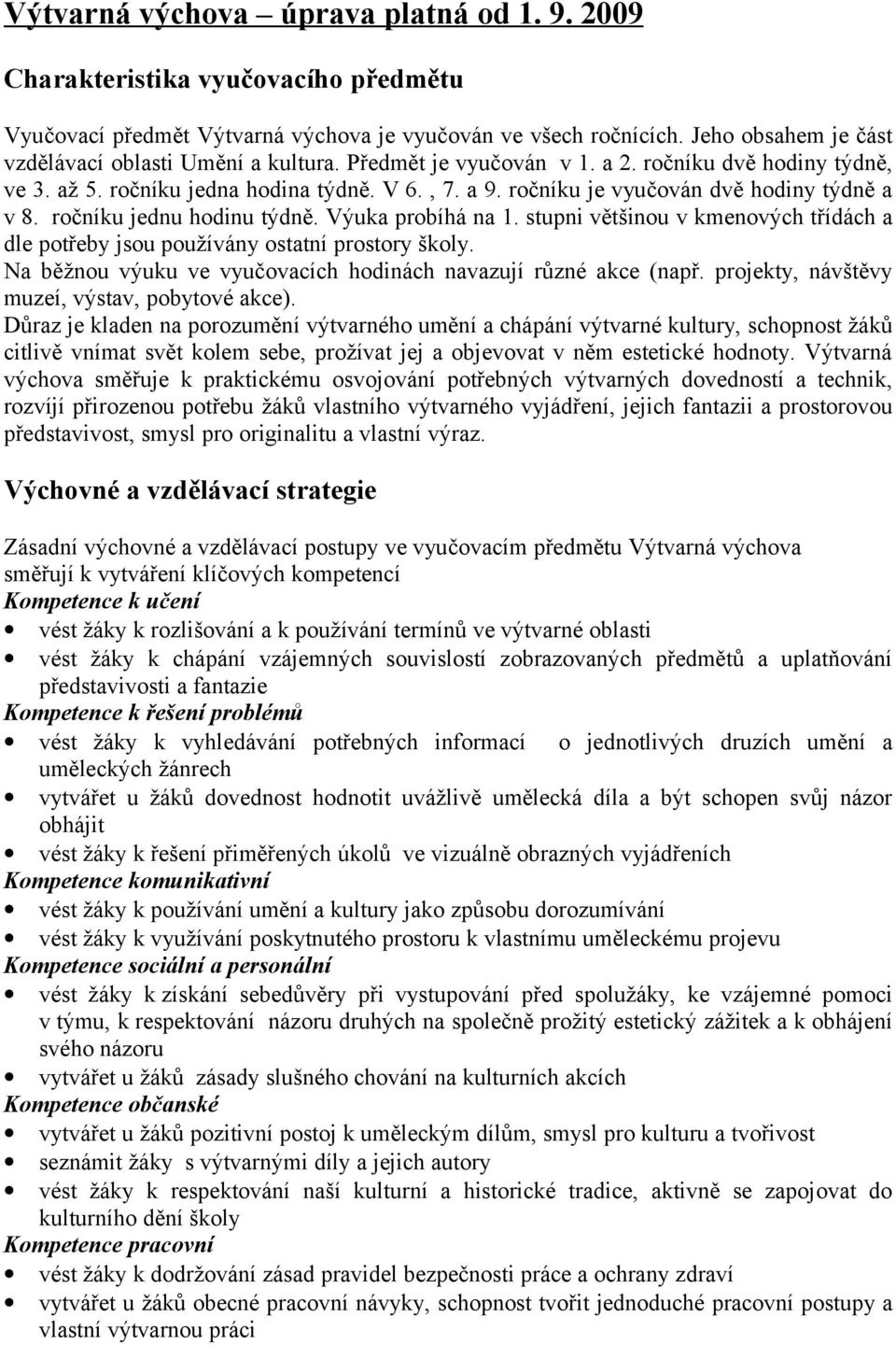 ročníku je vyučován dvě hodiny týdně a v 8. ročníku jednu hodinu týdně. Výuka probíhá na 1. stupni většinou v kmenových třídách a dle potřeby jsou používány ostatní prostory školy.