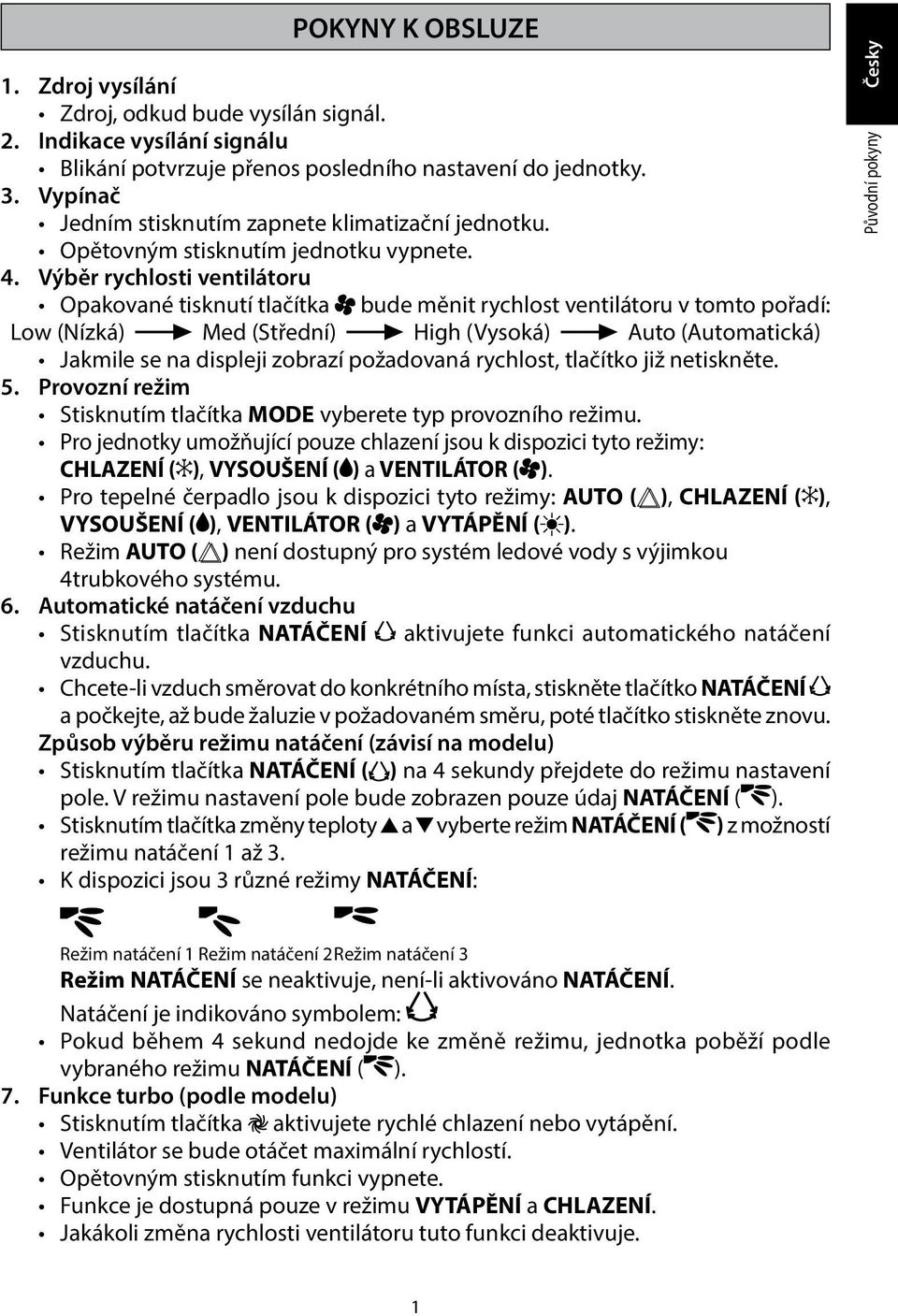 Výběr rychlosti ventilátoru Opakované tisknutí tlačítka bude měnit rychlost ventilátoru v tomto pořadí: Low (Nízká) Med (Střední) High (Vysoká) Auto (Automatická) Jakmile se na displeji zobrazí