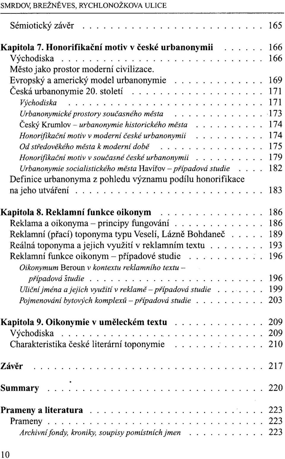 století 171 Východiska 171 Urbanonymicképrostory současného města 173 Český Krumlov - urbanonymie historického města 174 Honorifikační motiv v moderní české urbanonymii 174 Od středověkého města k