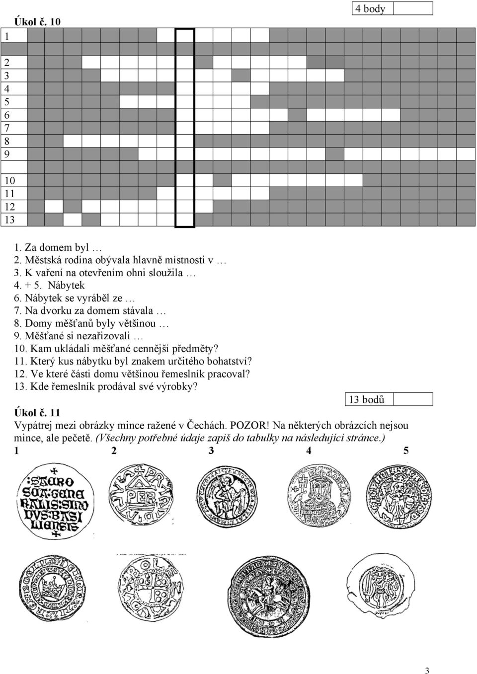 Který kus nábytku byl znakem určitého bohatství? 12. Ve které části domu většinou řemeslník pracoval? 13. Kde řemeslník prodával své výrobky? 13 bodů Úkol č.