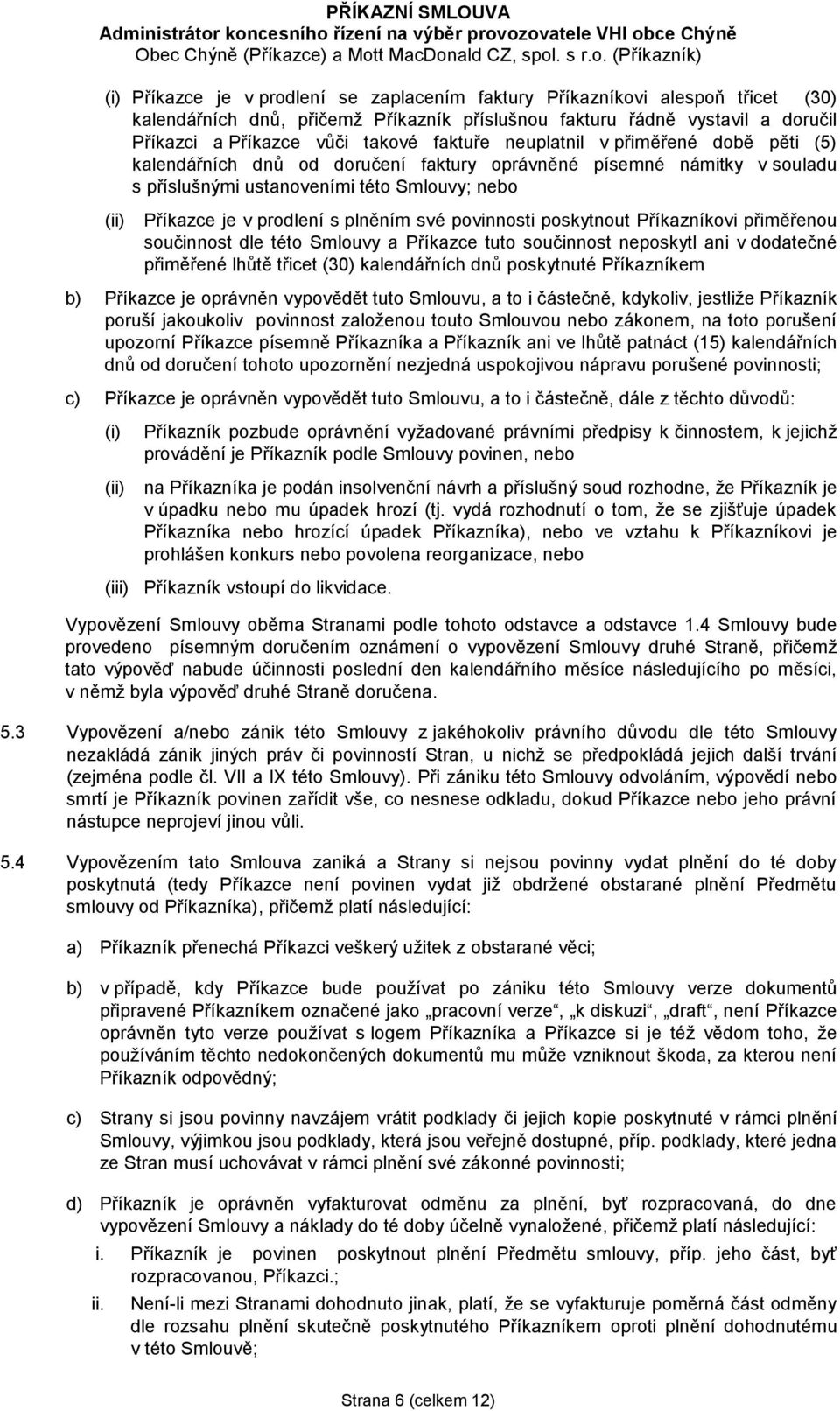 plněním své povinnosti poskytnout Příkazníkovi přiměřenou součinnost dle této Smlouvy a Příkazce tuto součinnost neposkytl ani v dodatečné přiměřené lhůtě třicet (30) kalendářních dnů poskytnuté