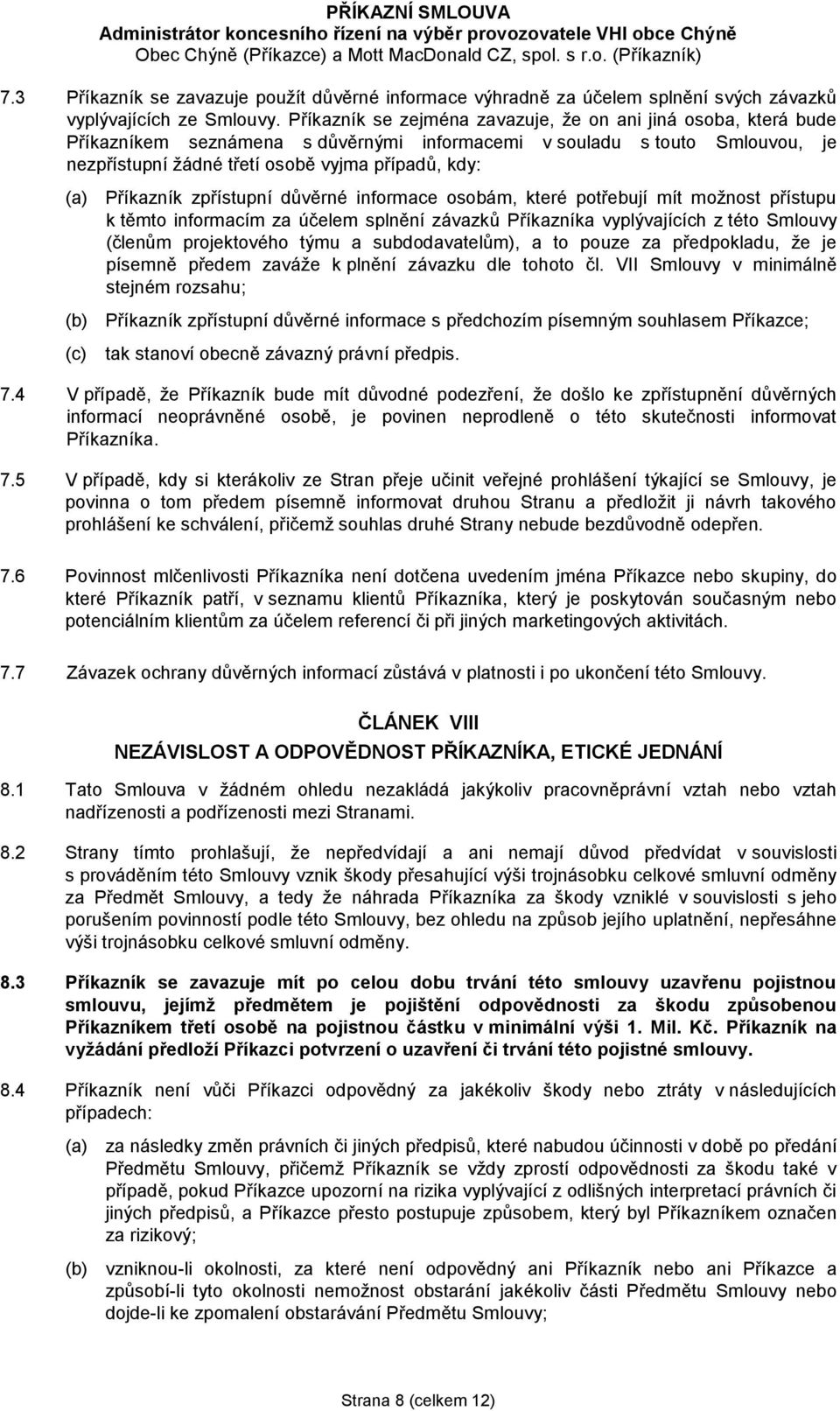 Příkazník zpřístupní důvěrné informace osobám, které potřebují mít možnost přístupu k těmto informacím za účelem splnění závazků Příkazníka vyplývajících z této Smlouvy (členům projektového týmu a