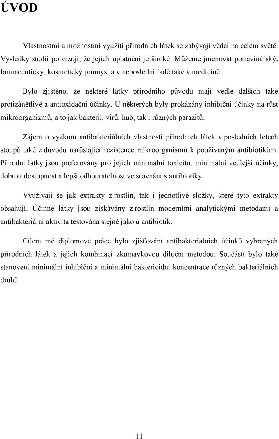 Bylo zjištěno, ţe některé látky přírodního původu mají vedle dalších také protizánětlivé a antioxidaţní úţinky.