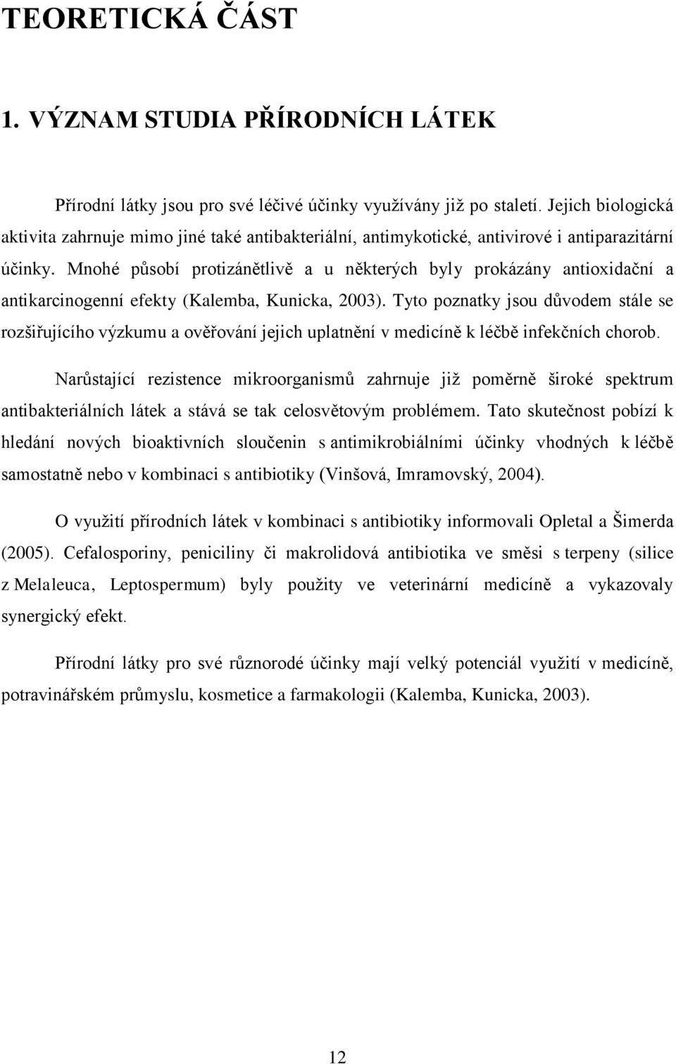 Mnohé působí protizánětlivě a u některých byly prokázány antioxidaţní a antikarcinogenní efekty (Kalemba, Kunicka, 2003).