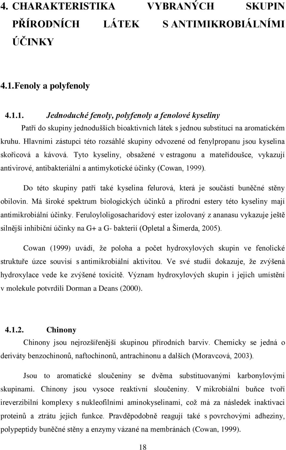 Hlavními zástupci této rozsáhlé skupiny odvozené od fenylpropanu jsou kyselina skořicová a kávová.