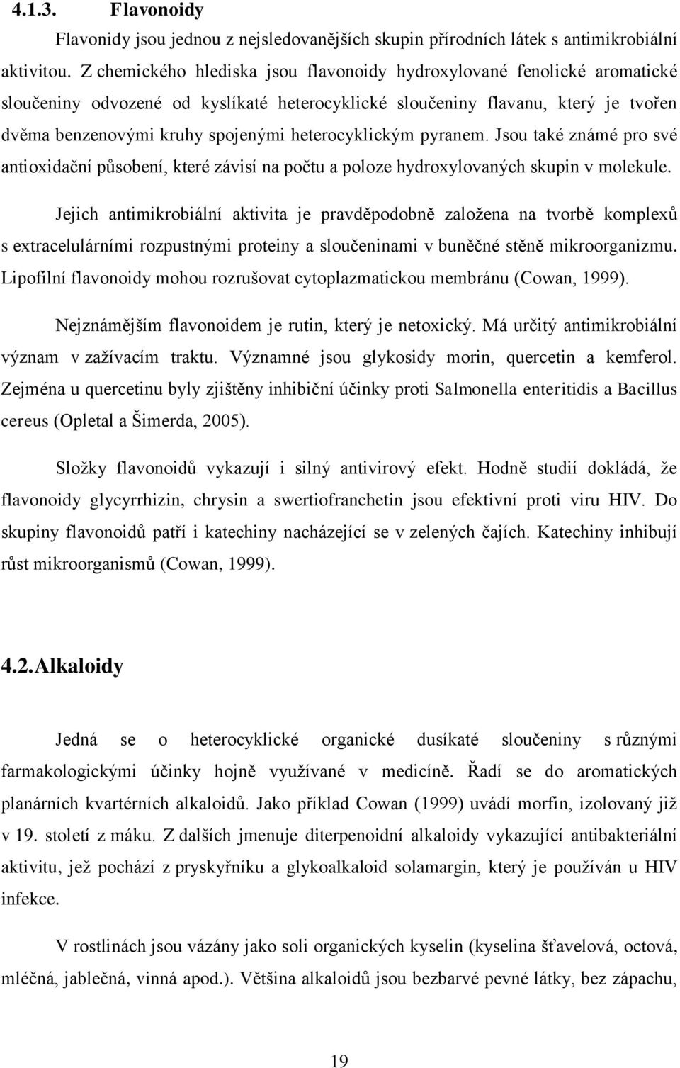 heterocyklickým pyranem. Jsou také známé pro své antioxidaţní působení, které závisí na poţtu a poloze hydroxylovaných skupin v molekule.