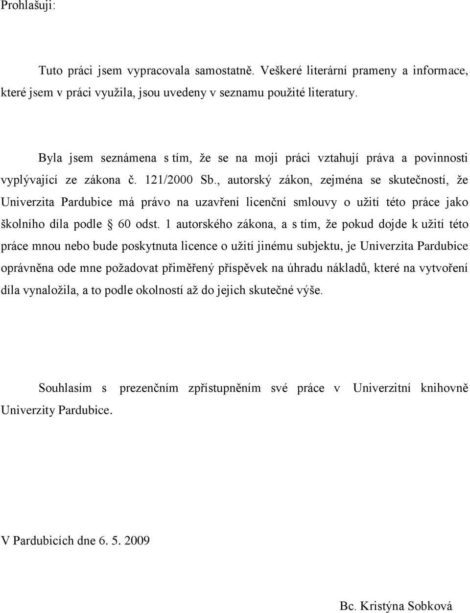 , autorský zákon, zejména se skuteţností, ţe Univerzita Pardubice má právo na uzavření licenţní smlouvy o uţití této práce jako školního díla podle 60 odst.
