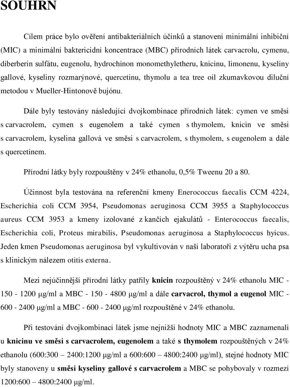 Dále byly testovány následující dvojkombinace přírodních látek: cymen ve směsi s carvacrolem, cymen s eugenolem a také cymen s thymolem, knicin ve směsi s carvacrolem, kyselina gallová ve směsi s
