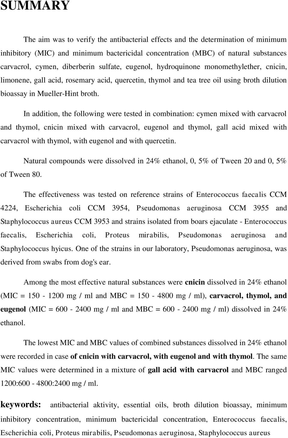 In addition, the following were tested in combination: cymen mixed with carvacrol and thymol, cnicin mixed with carvacrol, eugenol and thymol, gall acid mixed with carvacrol with thymol, with eugenol