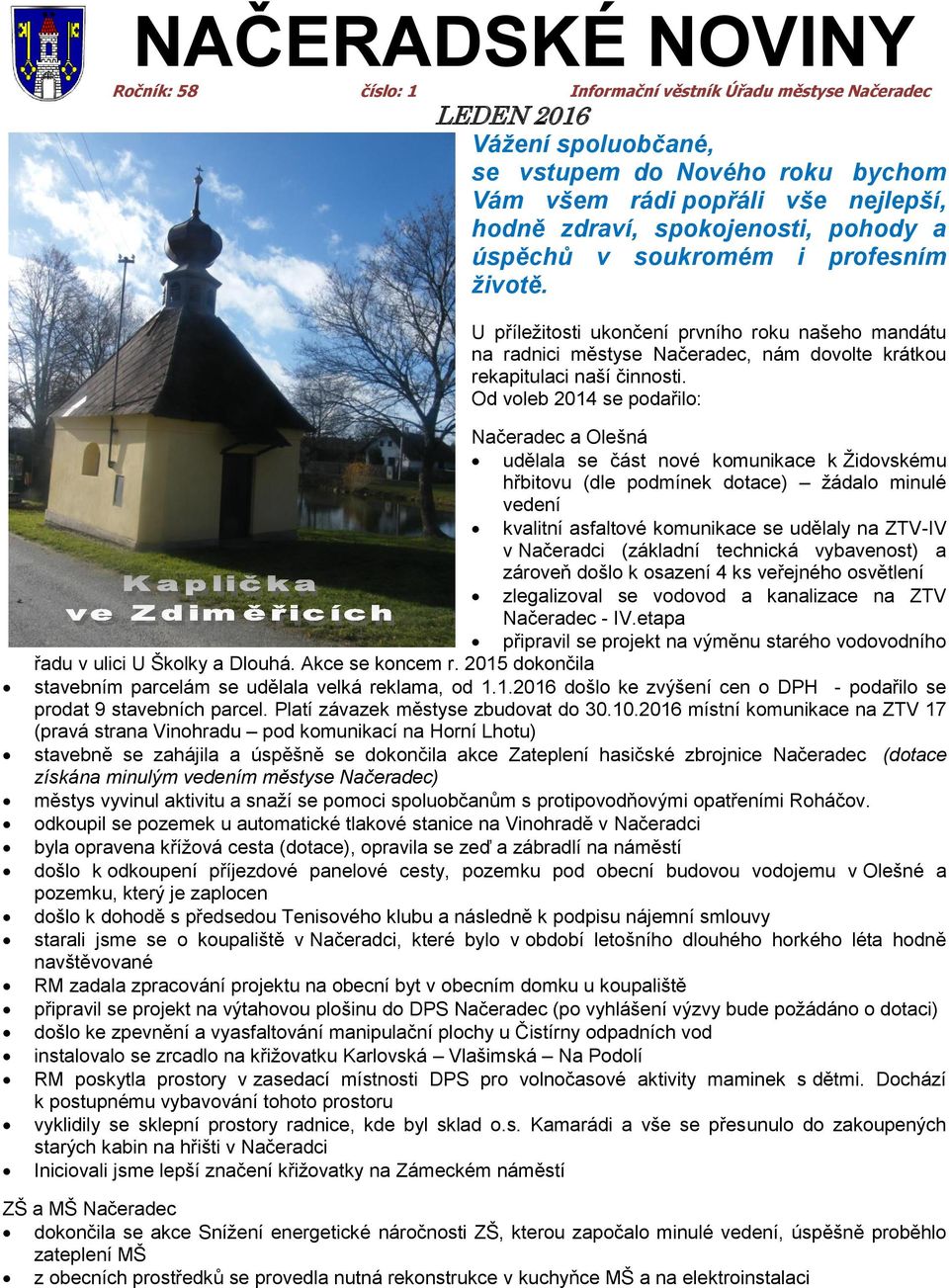 Od voleb 2014 se podařilo: Načeradec a Olešná udělala se část nové komunikace k Židovskému hřbitovu (dle podmínek dotace) žádalo minulé vedení kvalitní asfaltové komunikace se udělaly na ZTV-IV v