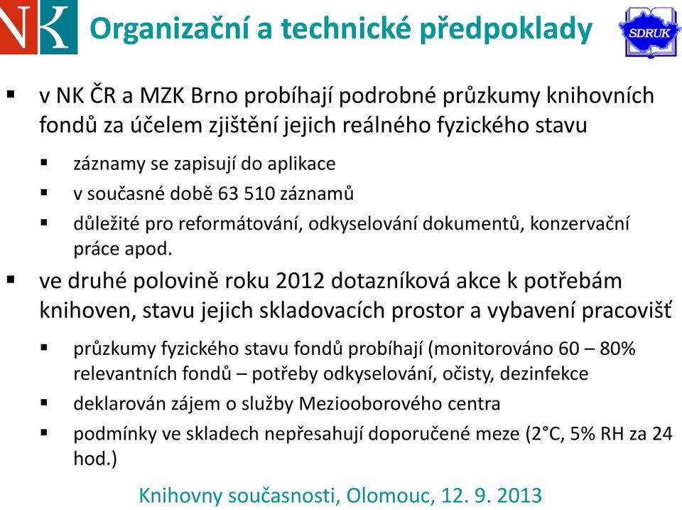 ve druhé polovině roku 2012 dotazníková akce k potřebám knihoven, stavu jejich skladovacích prostor a vybavení pracovišť průzkumy fyzického stavu fondů probíhají