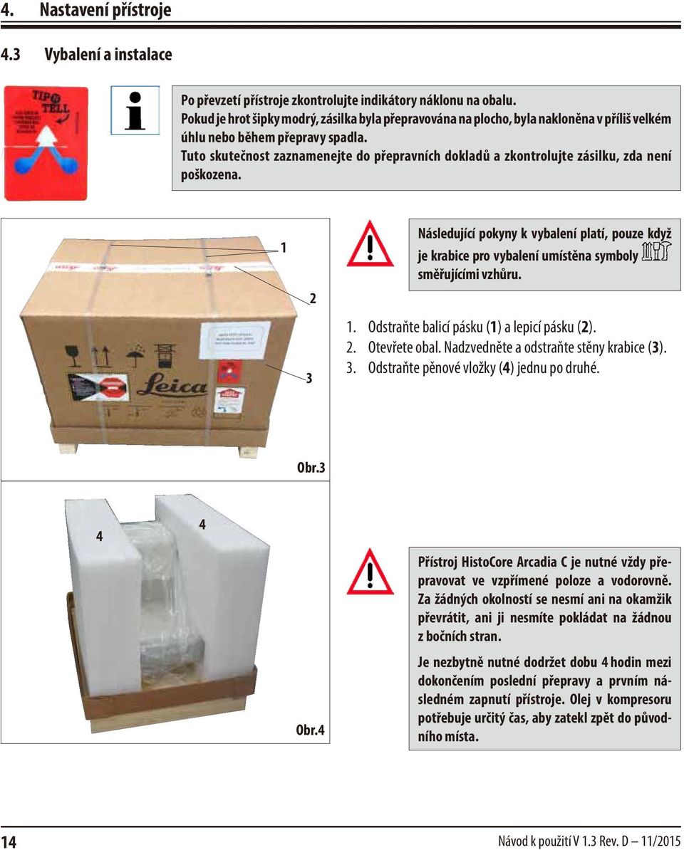 Tuto skutečnost zaznamenejte do přepravních dokladů a zkontrolujte zásilku, zda není poškozena.