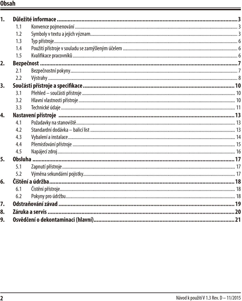 .. 11 4. Nastavení přístroje... 13 4.1 Požadavky na stanoviště... 13 4.2 Standardní dodávka balicí list... 13 4.3 Vybalení a instalace... 14 4.4 Přemisťování přístroje... 15 4.5 Napájecí zdroj... 16 5.