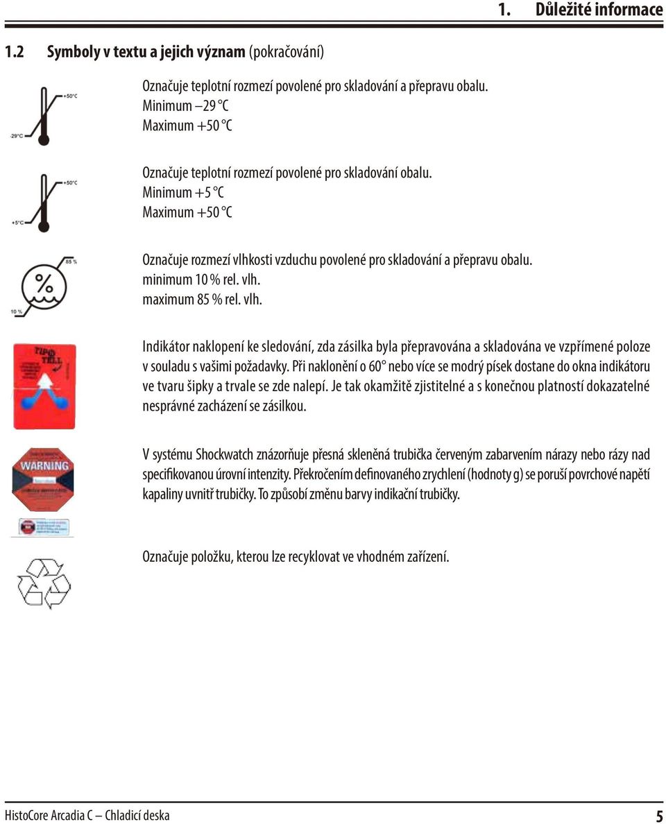 minimum 10 % rel. vlh. maximum 85 % rel. vlh. Indikátor naklopení ke sledování, zda zásilka byla přepravována a skladována ve vzpřímené poloze v souladu s vašimi požadavky.