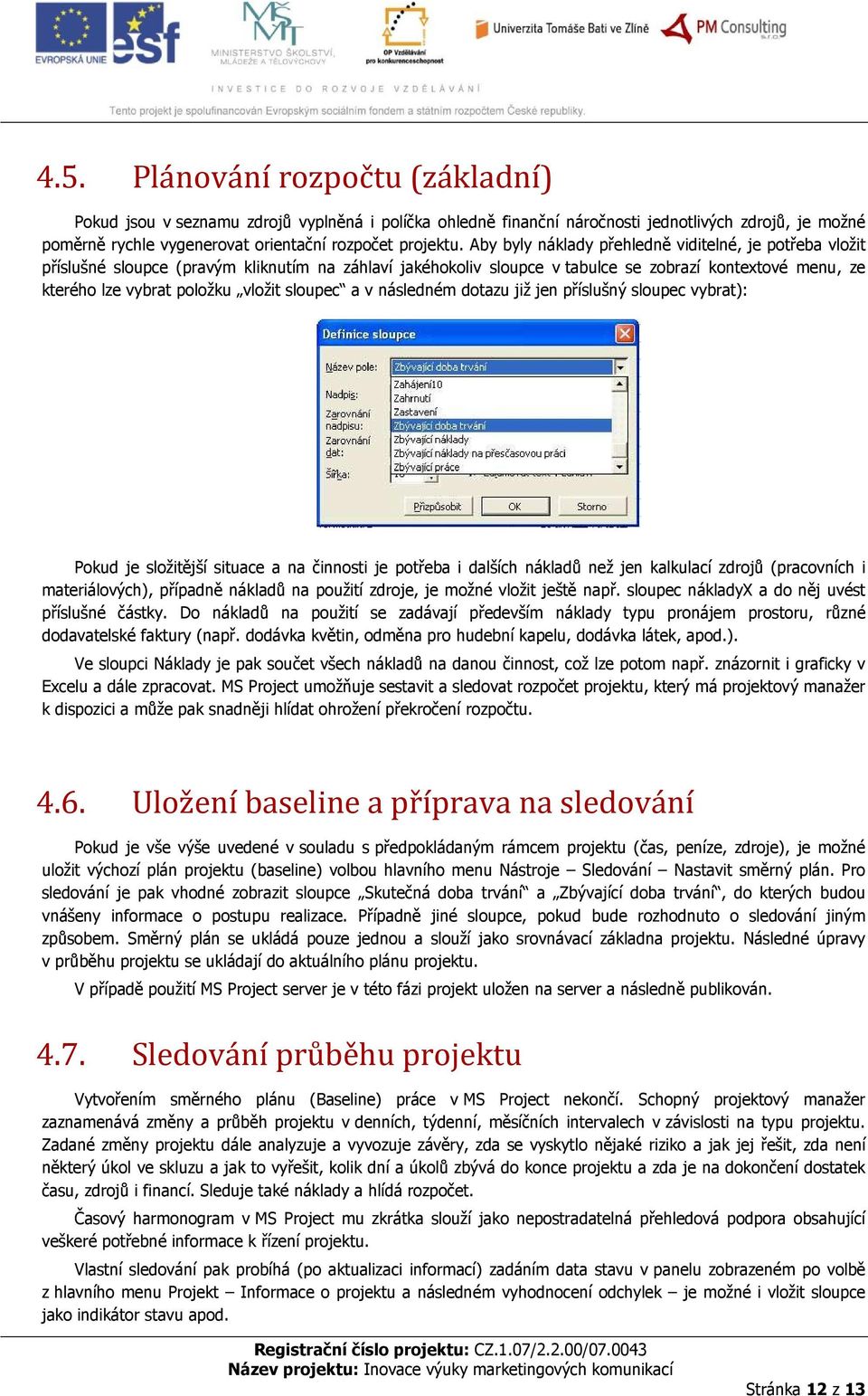 sloupec a v následném dotazu již jen příslušný sloupec vybrat): Pokud je složitější situace a na činnosti je potřeba i dalších nákladů než jen kalkulací zdrojů (pracovních i materiálových), případně