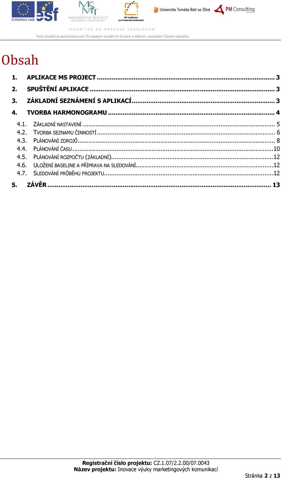 PLÁNOVÁNÍ ZDROJŮ... 8 4.4. PLÁNOVÁNÍ ČASU...10 4.5. PLÁNOVÁNÍ ROZPOČTU (ZÁKLADNÍ)...12 4.6.