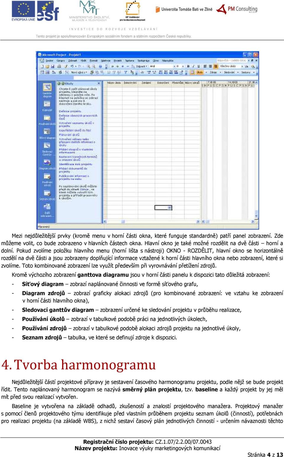 Pokud zvolíme položku hlavního menu (horní lišta s nástroji) OKNO - ROZDĚLIT, hlavní okno se horizontálně rozdělí na dvě části a jsou zobrazeny doplňující informace vztažené k horní části hlavního