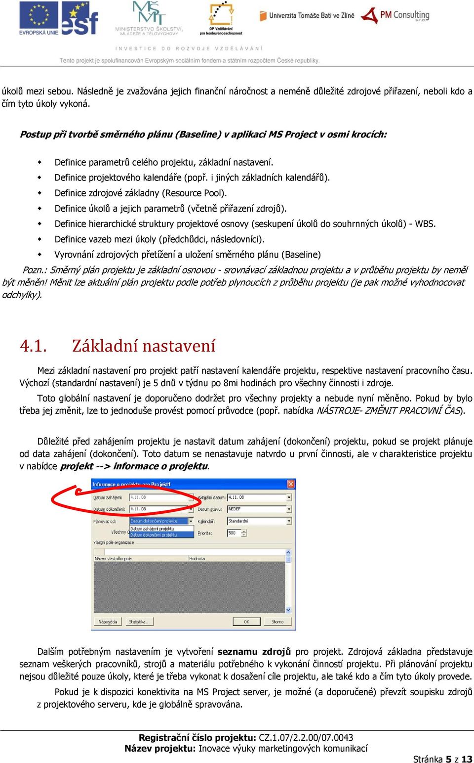 i jiných základních kalendářů). Definice zdrojové základny (Resource Pool). Definice úkolů a jejich parametrů (včetně přiřazení zdrojů).