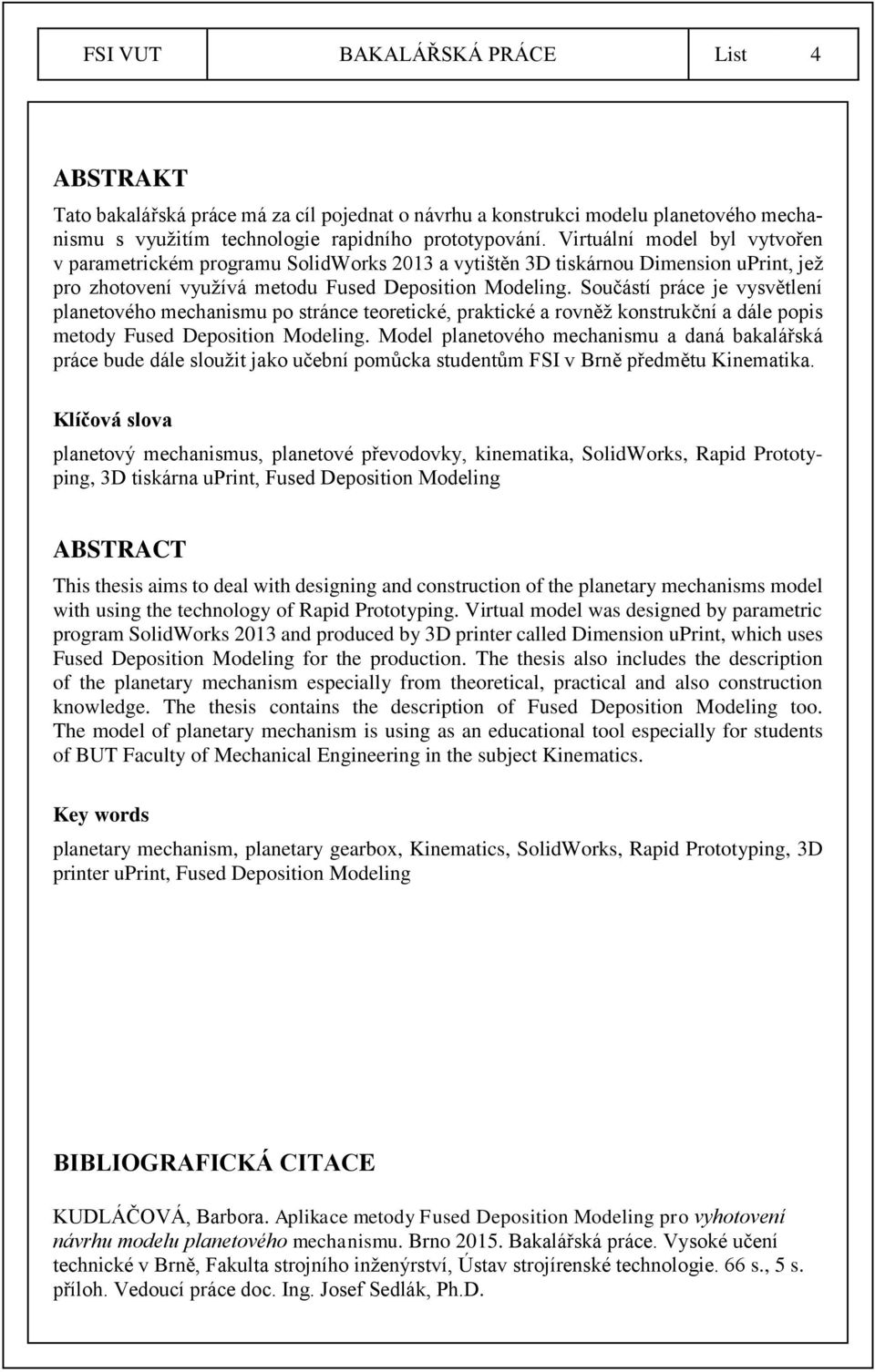 Součástí práce je vysvětlení planetového mechanismu po stránce teoretické, praktické a rovněž konstrukční a dále popis metody Fused Deposition Modeling.