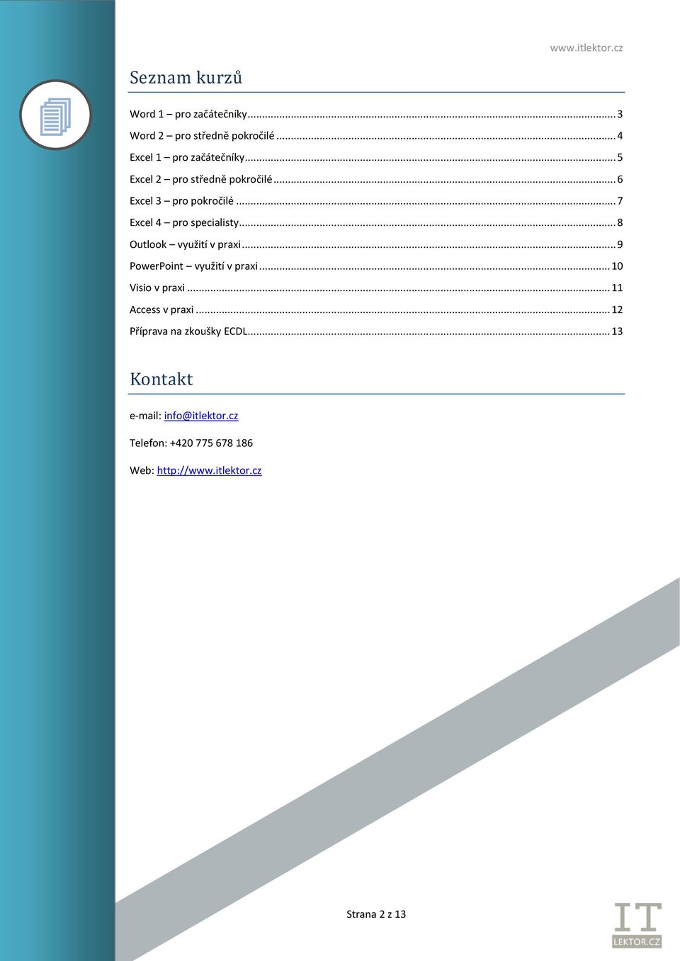 .. 8 Outlook využití v praxi... 9 PowerPoint využití v praxi... 10 Visio v praxi... 11 Access v praxi.