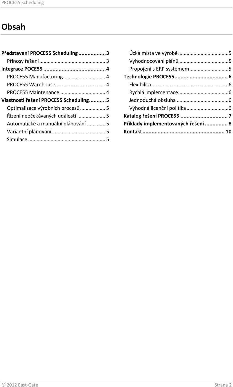 .. 5 Variantní plánování... 5 Simulace... 5 Úzká místa ve výrobě...5 Vyhodnocování plánů...5 Propojení s ERP systémem...5 Technologie PROCE55... 6 Flexibilita.