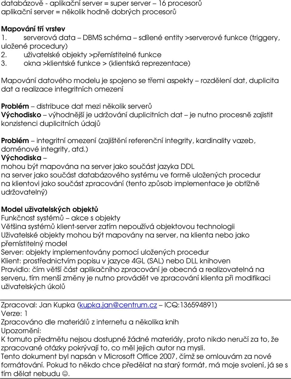 okna >klientské funkce > (klientská reprezentace) Mapování datového modelu je spojeno se třemi aspekty rozdělení dat, duplicita dat a realizace integritních omezení Problém distribuce dat mezi