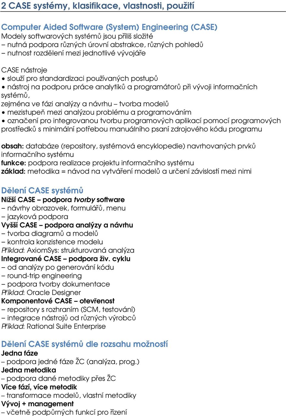 zejména ve fázi analýzy a návrhu tvorba modelů mezistupeň mezi analýzou problému a programováním označení pro integrovanou tvorbu programových aplikací pomocí programových prostředků s minimální