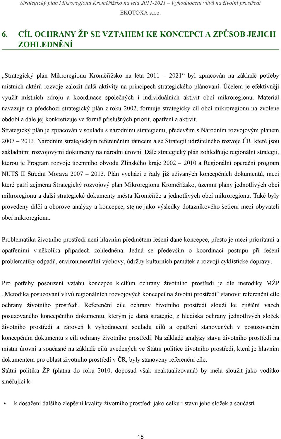 Materiál navazuje na předchozí strategický plán z roku 2002, formuje strategický cíl obcí mikroregionu na zvolené období a dále jej konkretizuje ve formě příslušných priorit, opatření a aktivit.