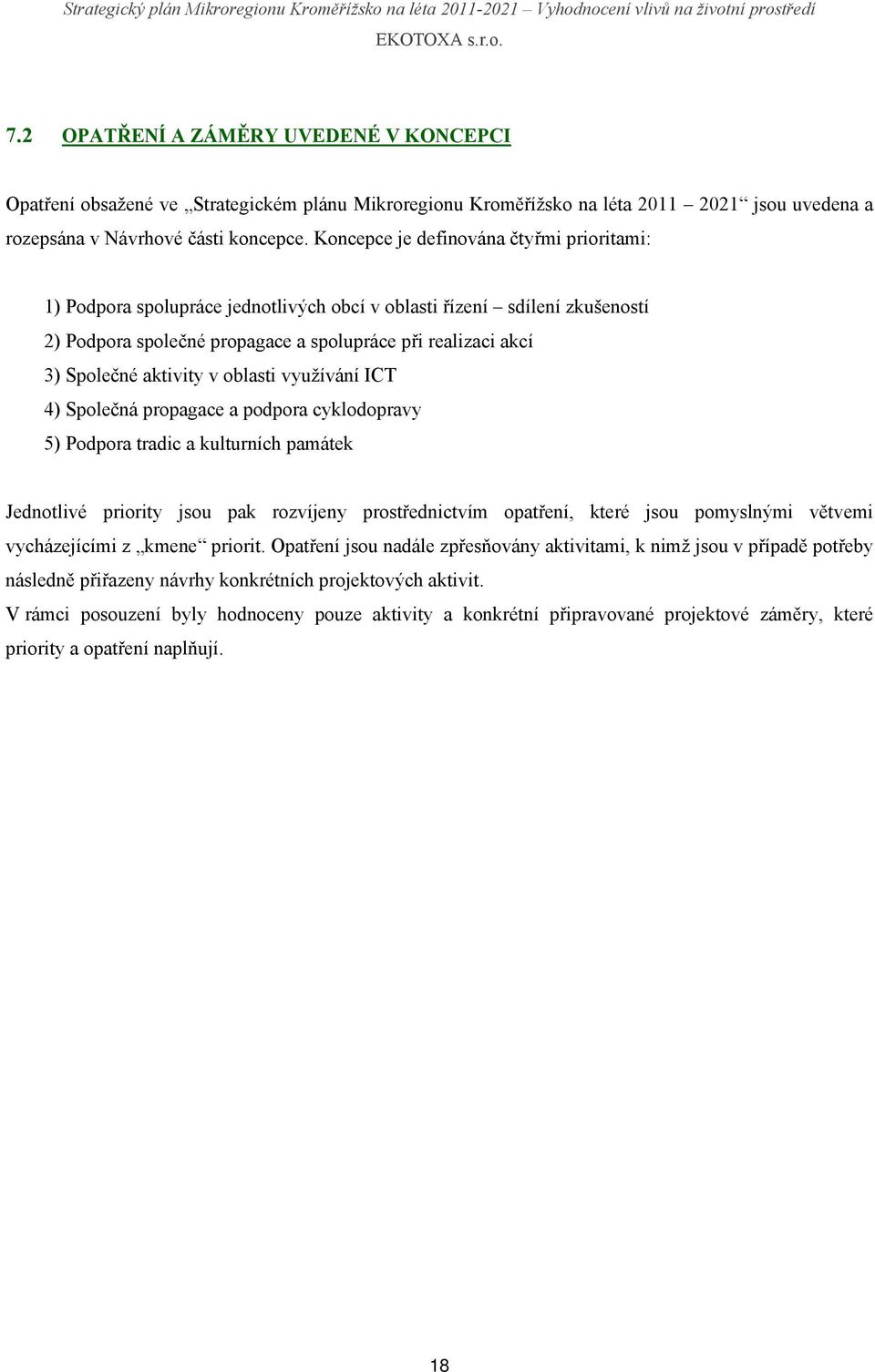 aktivity v oblasti využívání ICT 4) Společná propagace a podpora cyklodopravy 5) Podpora tradic a kulturních památek Jednotlivé priority jsou pak rozvíjeny prostřednictvím opatření, které jsou