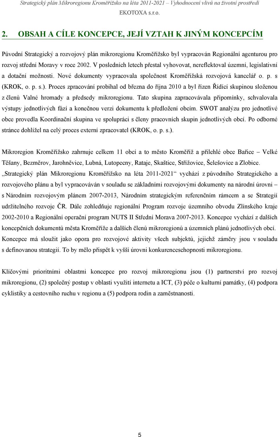 Proces zpracování probíhal od března do října 2010 a byl řízen Řídící skupinou složenou z členů Valné hromady a předsedy mikroregionu.