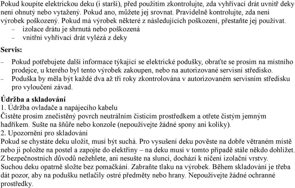 izolace drátu je shrnutá nebo poškozená vnitřní vyhřívací drát vylézá z deky Servis: Pokud potřebujete další informace týkající se elektrické podušky, obraťte se prosím na místního prodejce, u