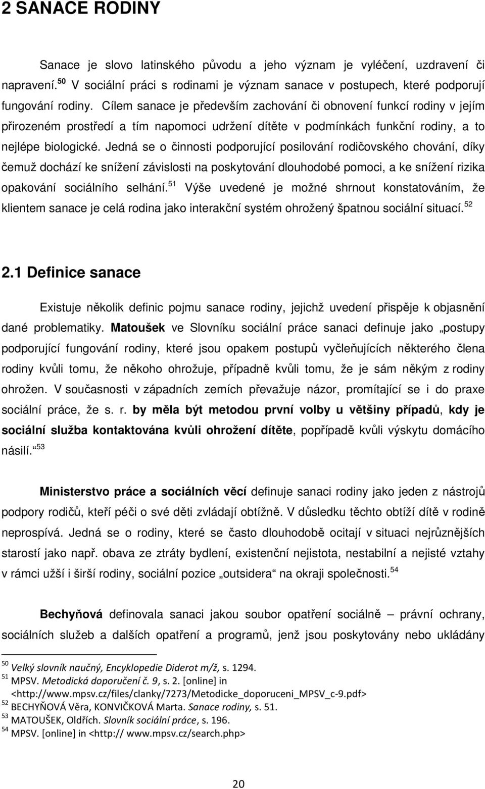 Jedná se o činnosti podporující posilování rodičovského chování, díky čemuž dochází ke snížení závislosti na poskytování dlouhodobé pomoci, a ke snížení rizika opakování sociálního selhání.