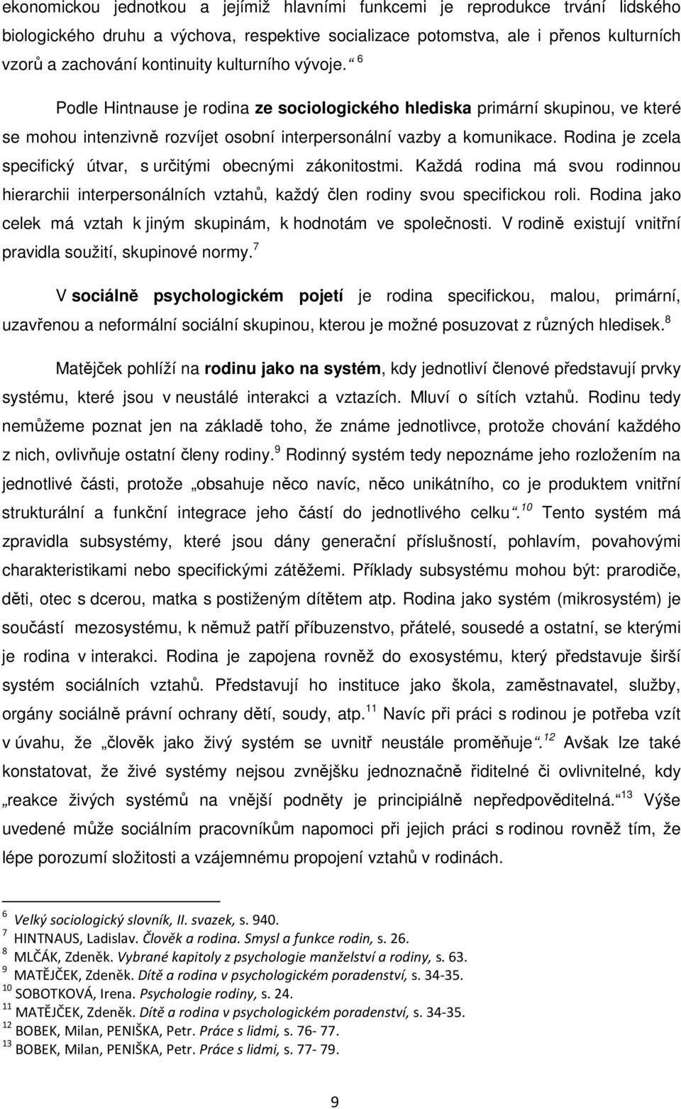 Rodina je zcela specifický útvar, s určitými obecnými zákonitostmi. Každá rodina má svou rodinnou hierarchii interpersonálních vztahů, každý člen rodiny svou specifickou roli.