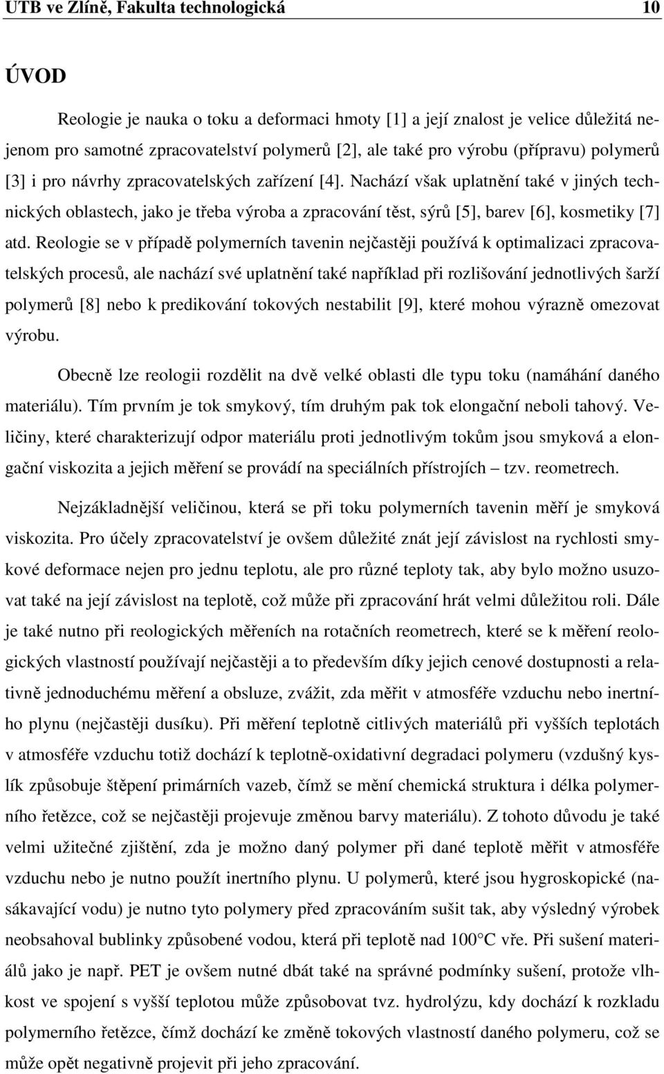 Nachází však uplatnění také v jiných technických oblastech, jako je třeba výroba a zpracování těst, sýrů [5], barev [6], kosmetiky [7] atd.