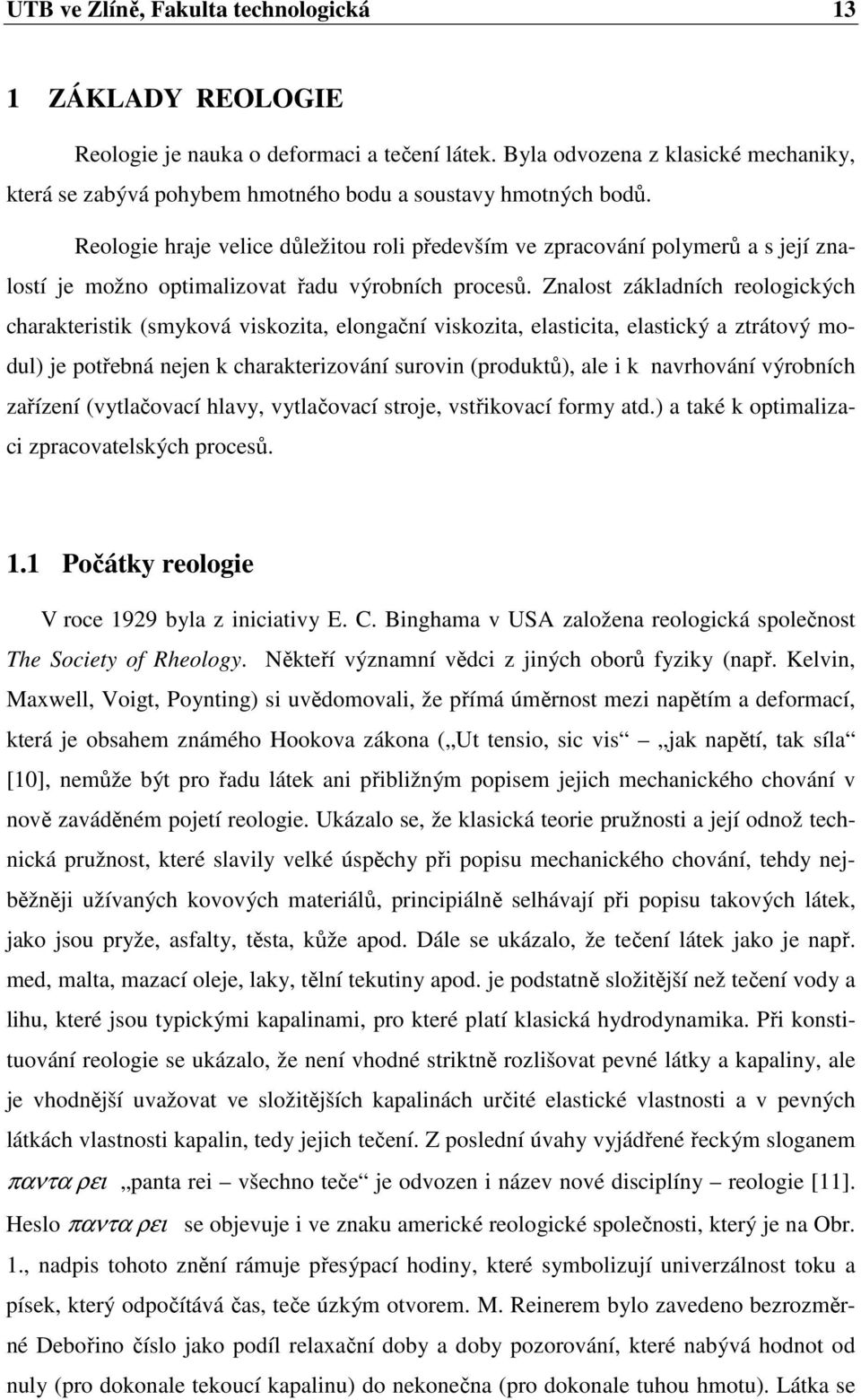 Reologie hraje velice důležitou roli především ve zpracování polymerů a s její znalostí je možno optimalizovat řadu výrobních procesů.