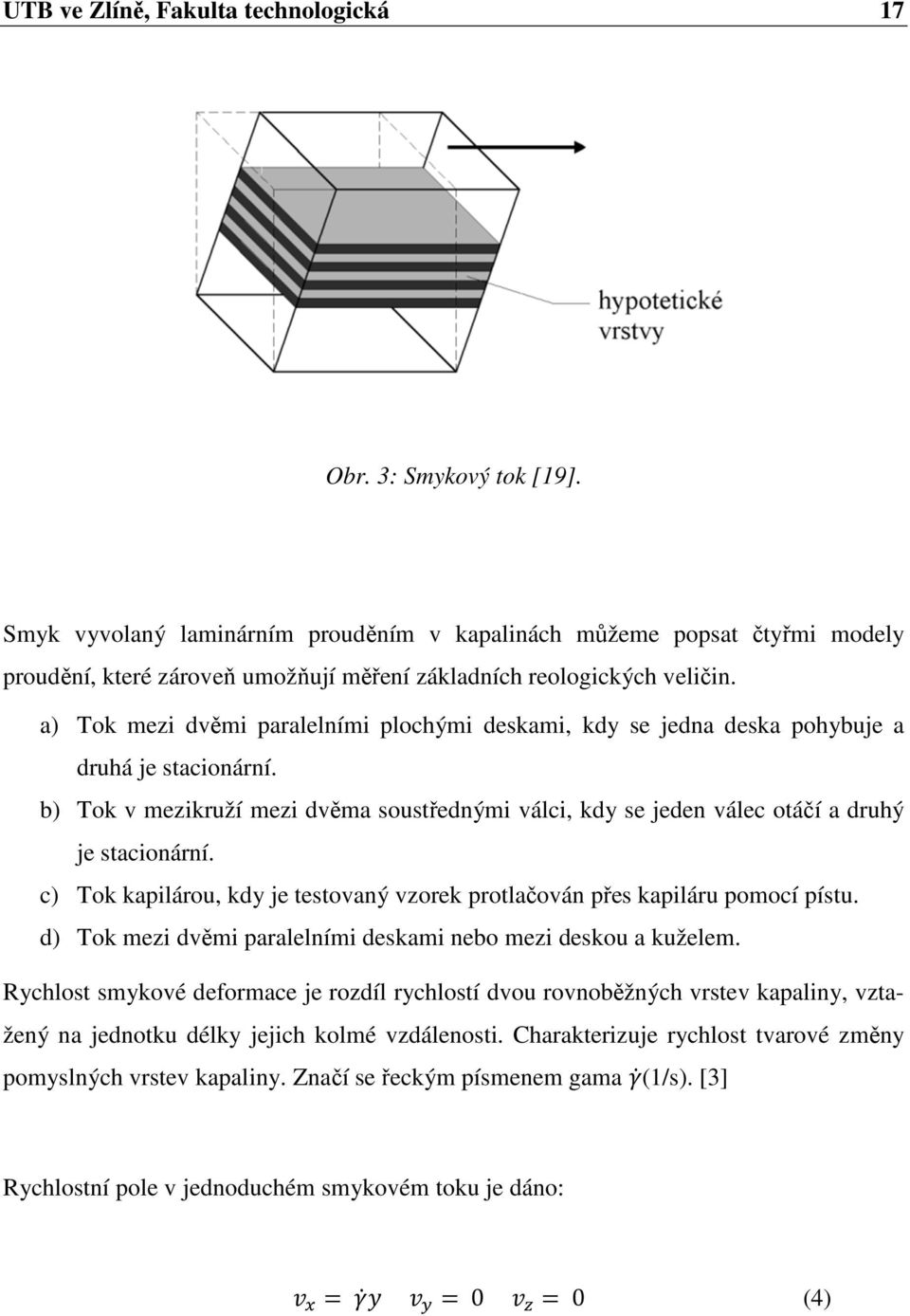 a) Tok mezi dvěmi paralelními plochými deskami, kdy se jedna deska pohybuje a druhá je stacionární. b) Tok v mezikruží mezi dvěma soustřednými válci, kdy se jeden válec otáčí a druhý je stacionární.