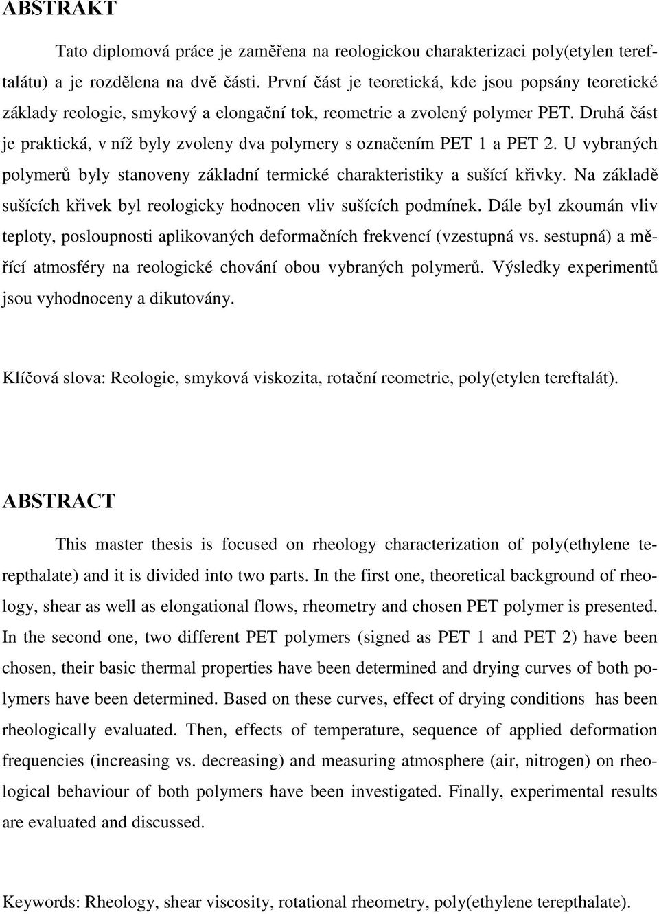 Druhá část je praktická, v níž byly zvoleny dva polymery s označením PET 1 a PET 2. U vybraných polymerů byly stanoveny základní termické charakteristiky a sušící křivky.