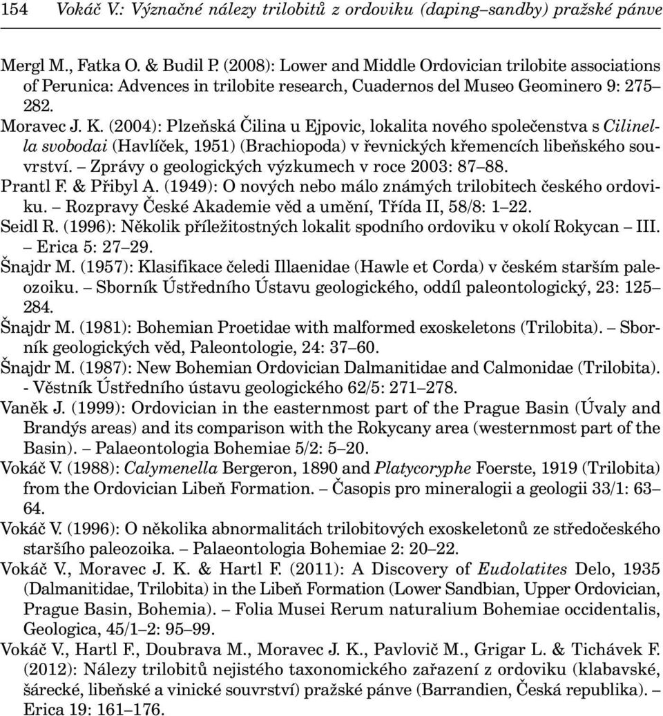(2004): Plzeňská Čilina u Ejpovic, lokalita nového společenstva s Cilinella svobodai (Havlíček, 1951) (Brachiopoda) v řevnických křemencích libeňského souvrství.