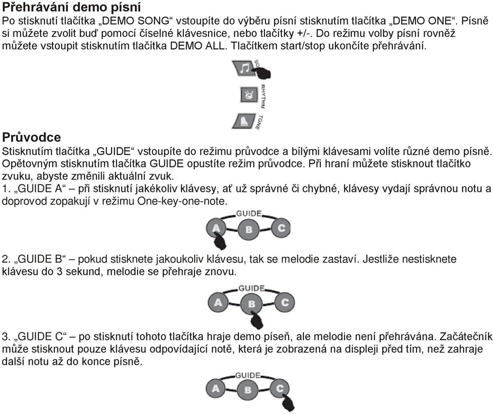 Průvodce Stisknutím tlačítka GUIDE vstoupíte do režimu průvodce a bílými klávesami volíte různé demo písně. Opětovným stisknutím tlačítka GUIDE opustíte režim průvodce.