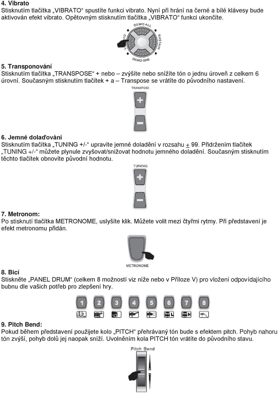 Přidržením tlačítek TUNING +/- můžete plynule zvyšovat/snižovat hodnotu jemného doladění. Současným stisknutím těchto tlačítek obnovíte původní hodnotu. 7.