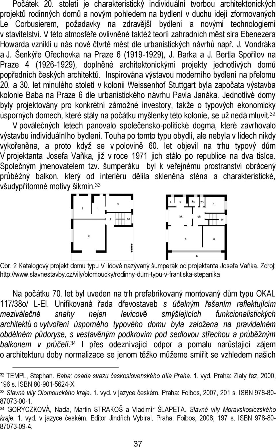 novými technologiemi v stavitelství. V této atmosféře ovlivněné taktéž teorií zahradních měst sira Ebenezera Howarda vznikli u nás nové čtvrtě měst dle urbanistických návrhů např. J. Vondráka a J.